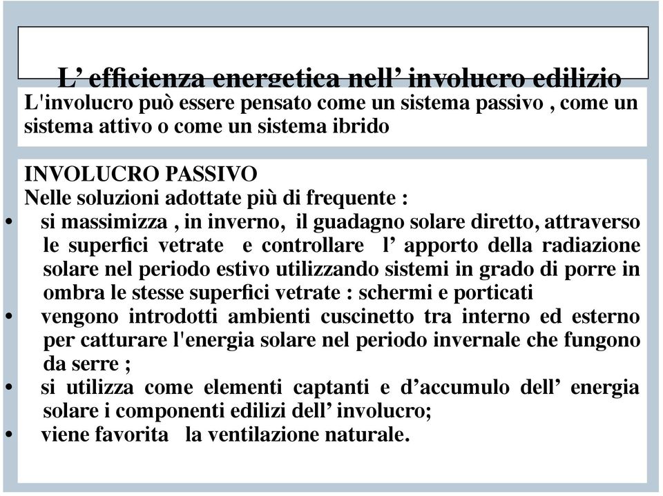 grado di porre in ombra le stesse superfici vetrate : schermi e porticati vengono introdotti ambienti cuscinetto tra interno ed esterno per catturare l'energia solare nel