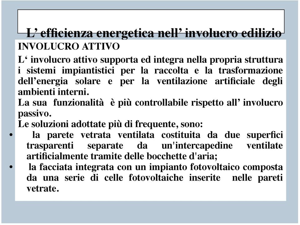 Le soluzioni adottate più di frequente, sono: la parete vetrata ventilata costituita da due superfici trasparenti separate da un'intercapedine ventilate