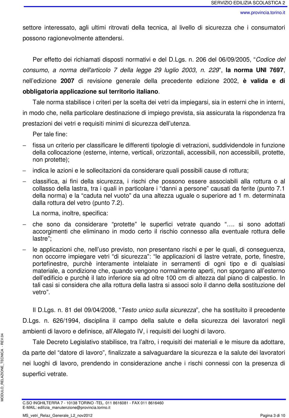 229, la norma UNI 7697, nell edizione 2007 di revisione generale della precedente edizione 2002, è valida e di obbligatoria applicazione sul territorio italiano.