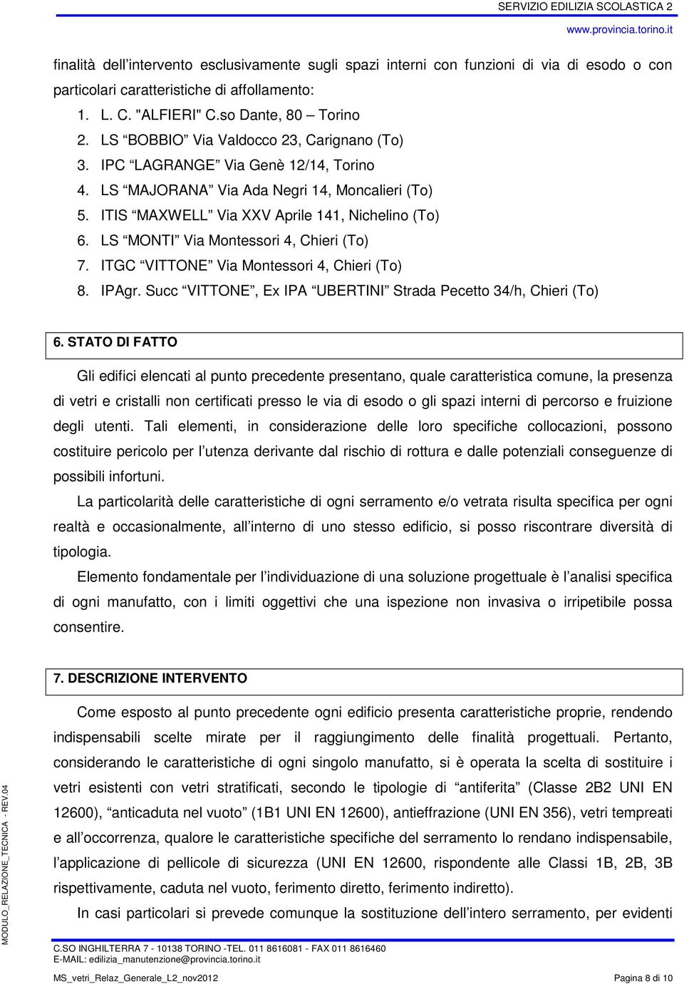 LS MONTI Via Montessori 4, Chieri (To) 7. ITGC VITTONE Via Montessori 4, Chieri (To) 8. IPAgr. Succ VITTONE, Ex IPA UBERTINI Strada Pecetto 34/h, Chieri (To) 6.