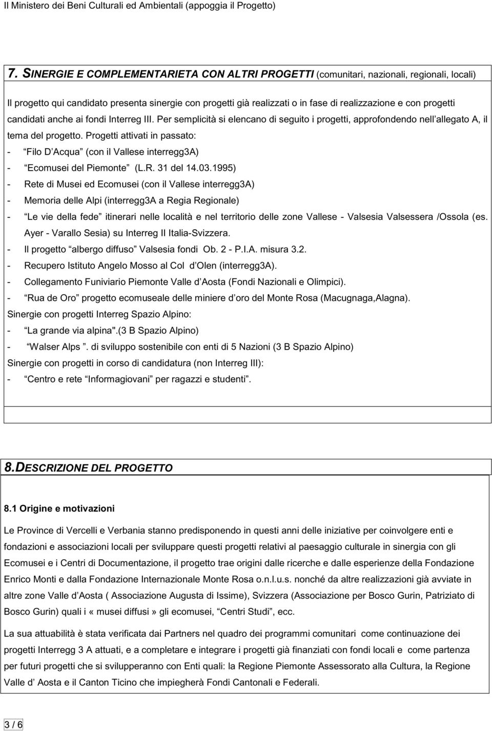 candidati anche ai fondi Inteeg III. Pe semplicità si elencano di seguito i pogetti, appofondendo nell allegato A, il tema del pogetto.