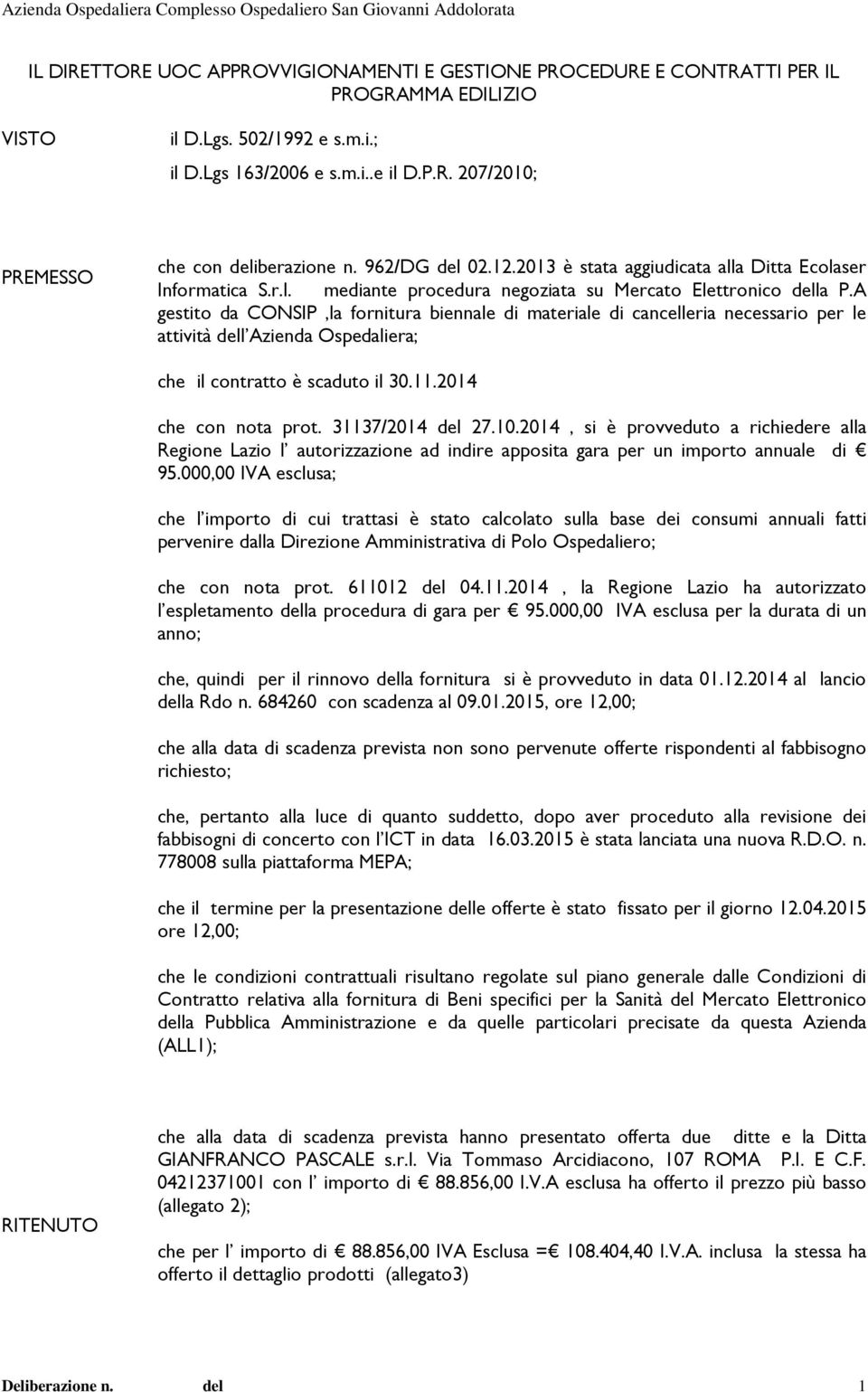 A gestito da CONSIP,la fornitura biennale di materiale di cancelleria necessario per le attività dell Azienda Ospedaliera; che il contratto è scaduto il 30.11.2014 che con nota prot.