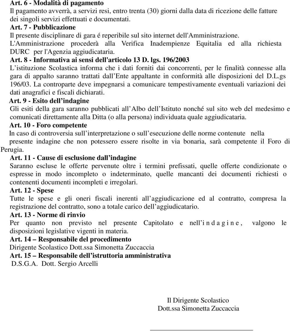 L'Amministrazione procederà alla Verifica Inadempienze Equitalia ed alla richiesta DURC per l'agenzia aggiudicataria. Art. 8 - Informativa ai sensi dell'articolo 13 D. lgs.