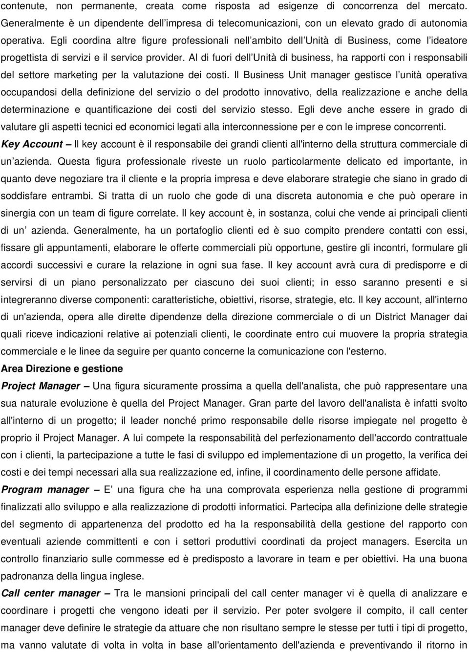 Al di fuori dell Unità di business, ha rapporti con i responsabili del settore marketing per la valutazione dei costi.