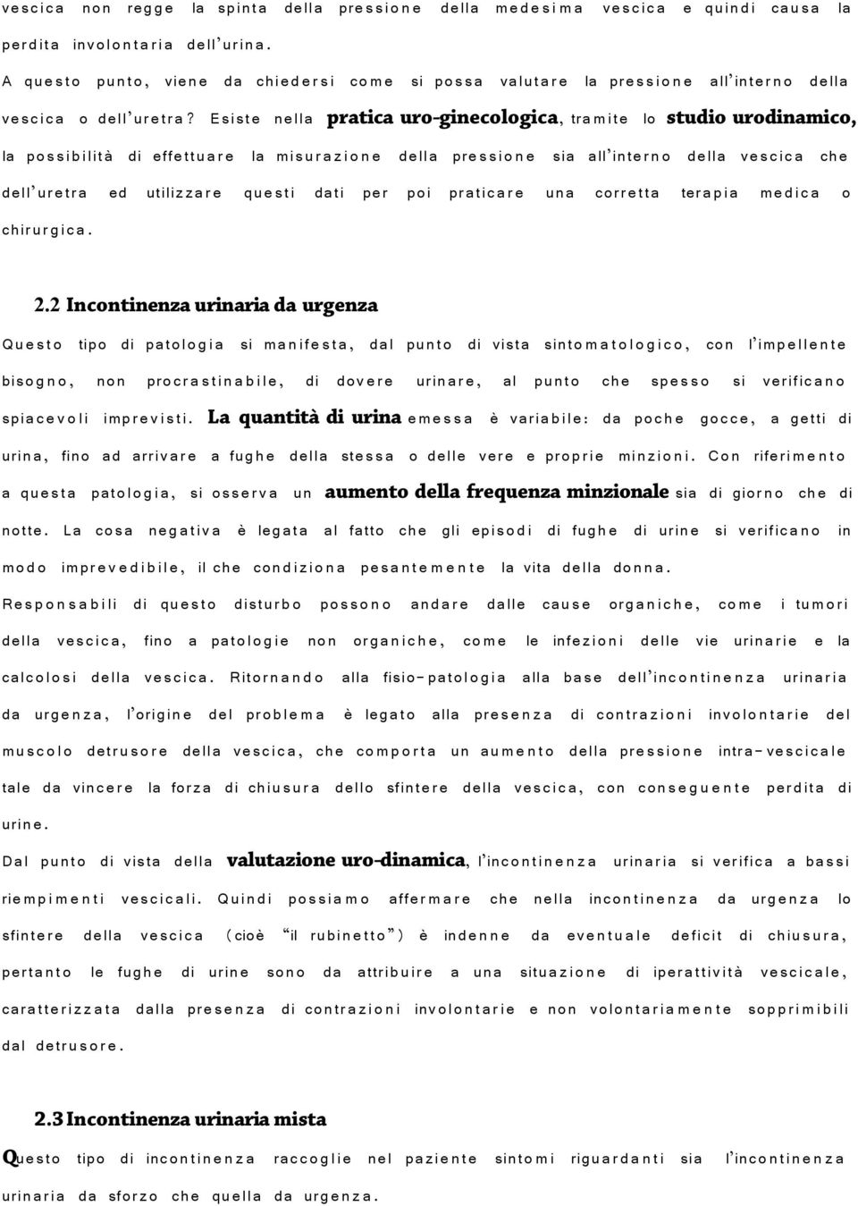 Esiste nella pratica uro-ginecologica, tra mit e lo studio urodinamico, la pos si bilità di effettuar e la mis ur a z i o n e della pressi o n e sia all inter n o della vescic a che dell uretr a ed