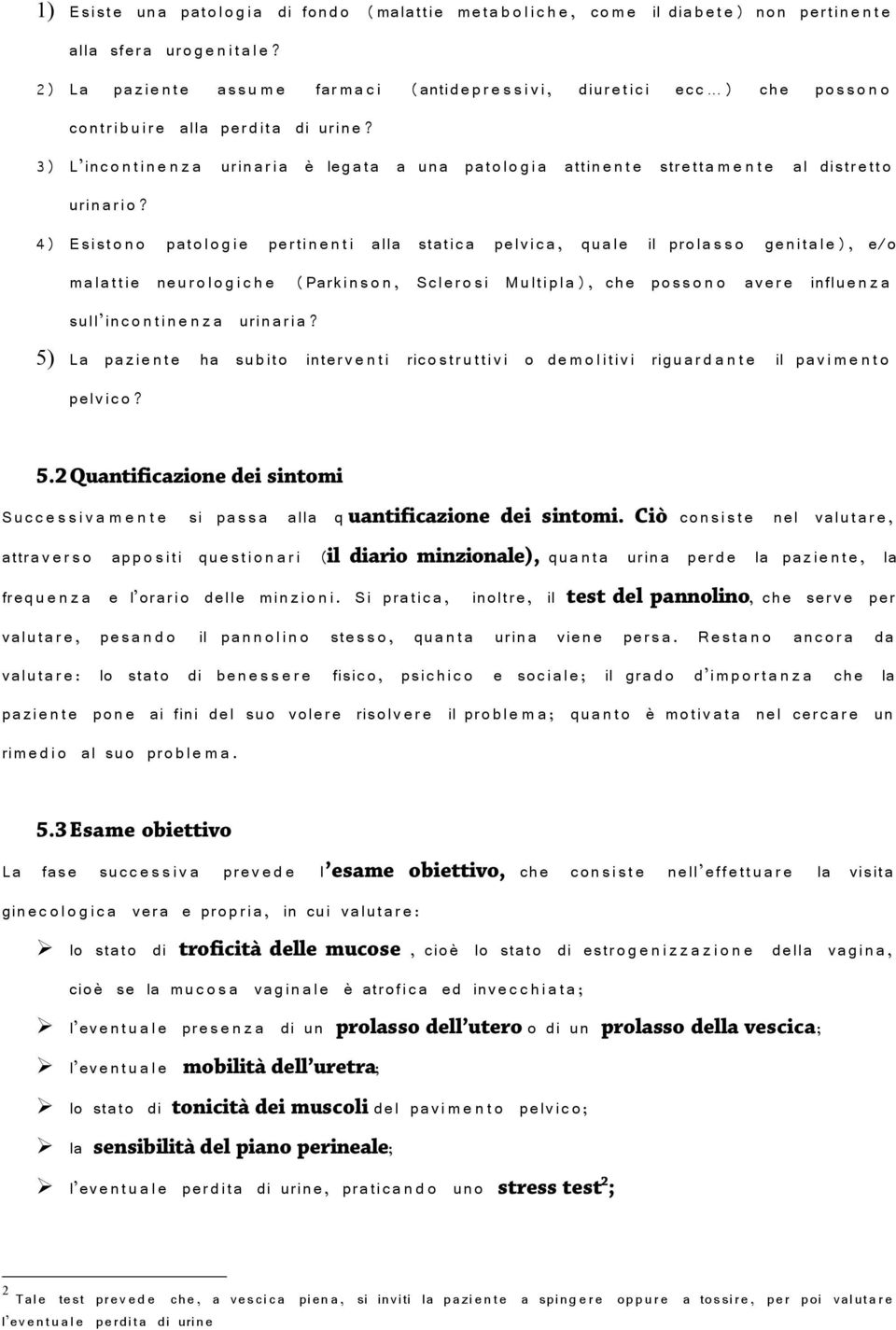 3) L inc o n ti n e n z a urinari a è legat a a una patolo gi a attine n t e stretta m e n t e al distrett o urinari o?