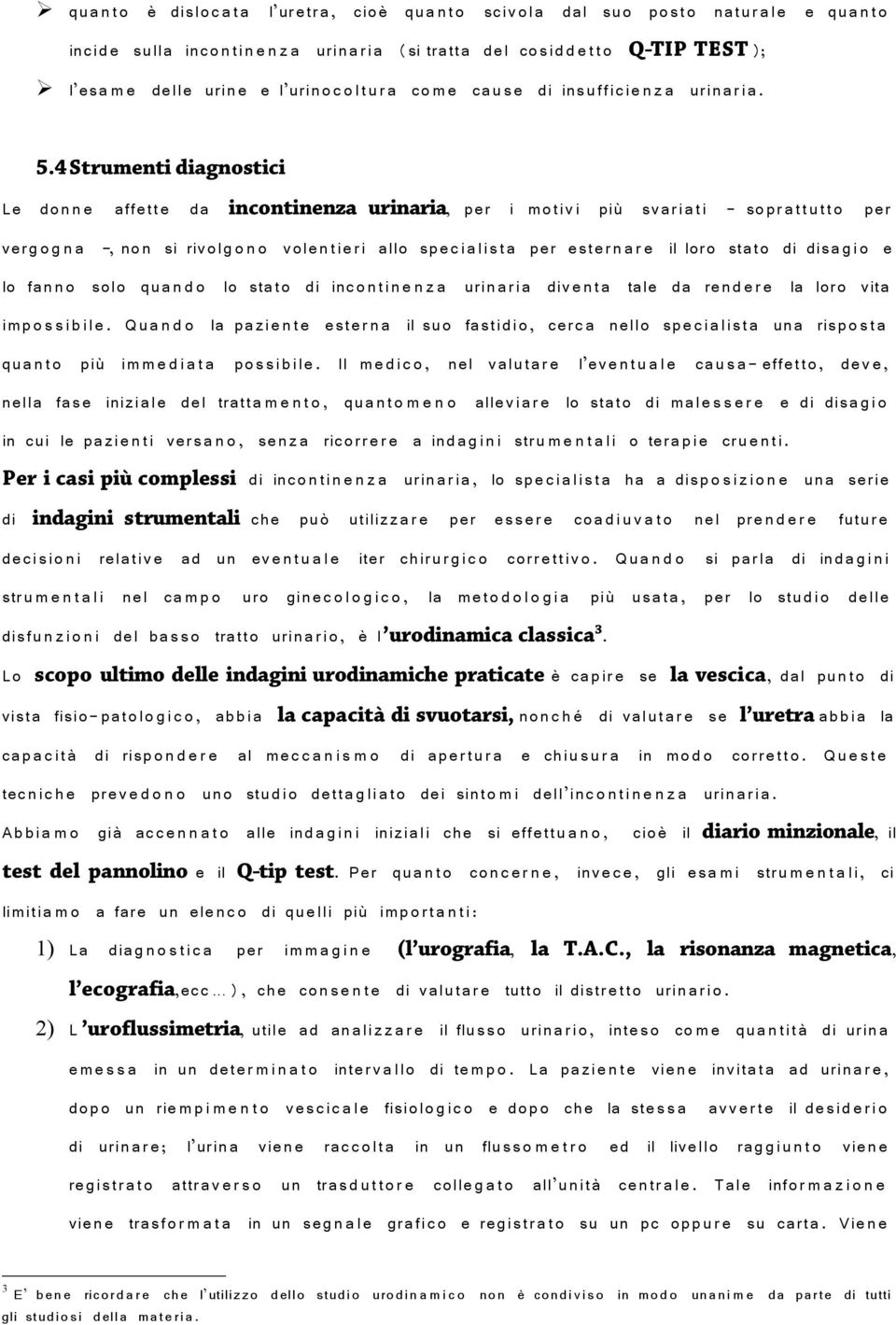 4Strumenti diagnostici Le don n e affette da incontinenza urinaria, per i motivi più svariati - sopr att utt o per verg o g n a -, non si rivolg o n o volentieri allo speci alist a per ester n a r e