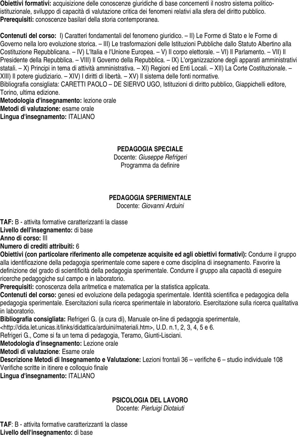 II) Le Forme di Stato e le Forme di Governo nella loro evoluzione storica. III) Le trasformazioni delle Istituzioni Pubbliche dallo Statuto Albertino alla Costituzione Repubblicana.