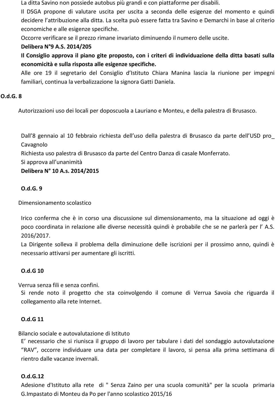 La scelta può essere fatta tra Savino e Demarchi in base al criterio economiche e alle esigenze specifiche. Occorre verificare se il prezzo rimane invariato diminuendo il numero delle uscite.