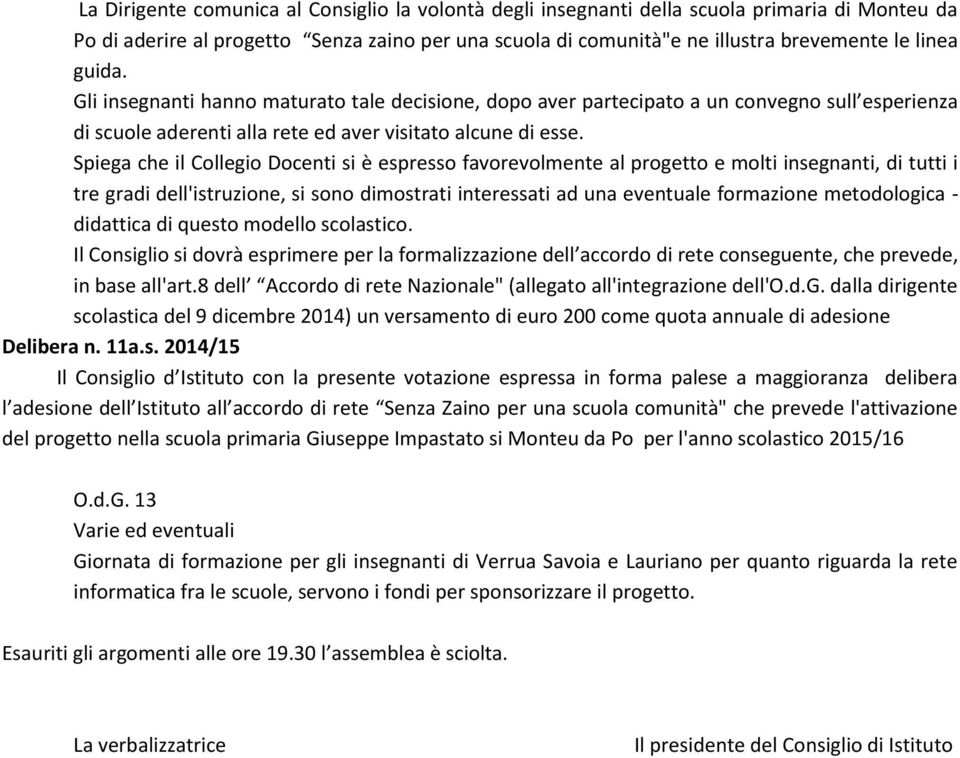 Spiega che il Collegio Docenti si è espresso favorevolmente al progetto e molti insegnanti, di tutti i tre gradi dell'istruzione, si sono dimostrati interessati ad una eventuale formazione