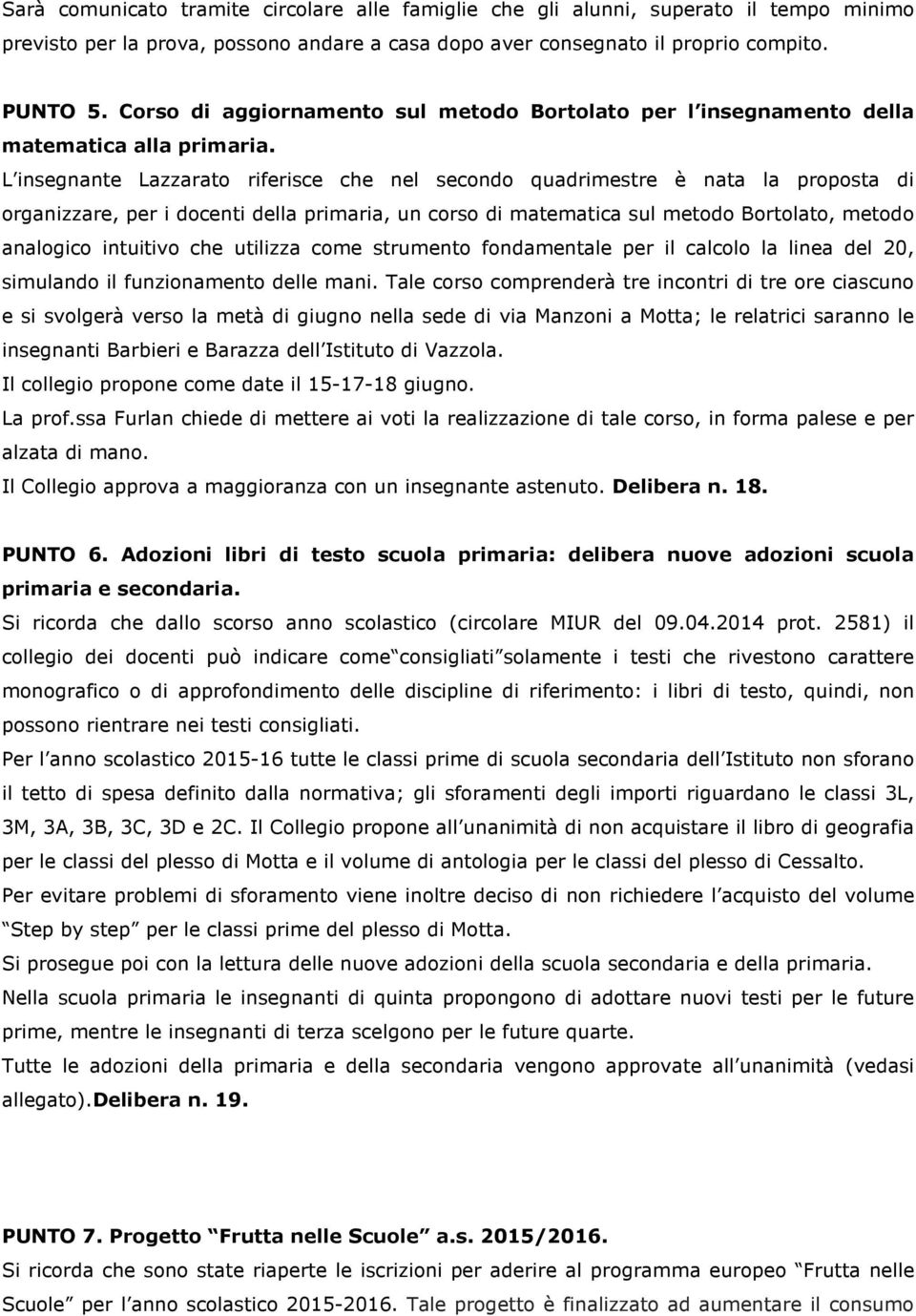 L insegnante Lazzarato riferisce che nel secondo quadrimestre è nata la proposta di organizzare, per i docenti della primaria, un corso di matematica sul metodo Bortolato, metodo analogico intuitivo