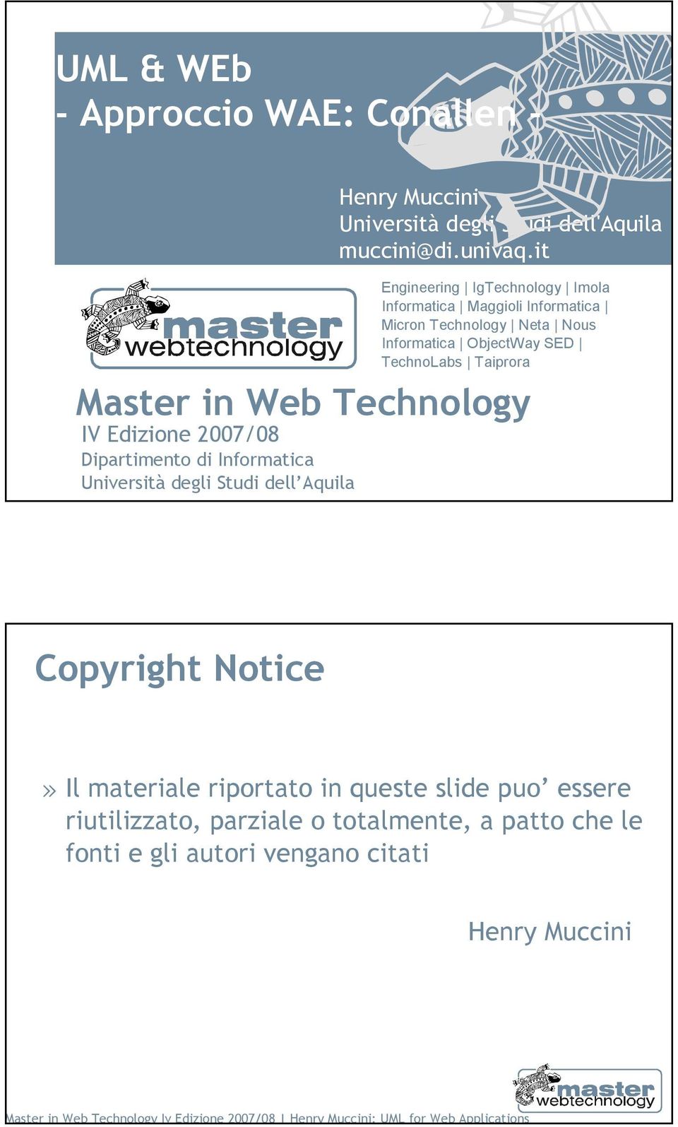 Taiprora Master in Web Technology IV Edizione 2007/08 Dipartimento di Informatica Università degli Studi dell Aquila Copyright Notice» Il