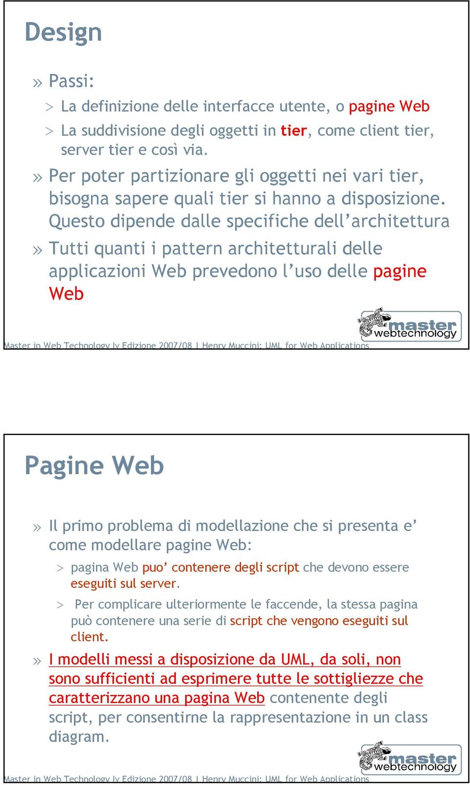 Questo dipende dalle specifiche dell architettura» Tutti quanti i pattern architetturali delle applicazioni Web prevedono l uso delle pagine Web 31 Pagine Web» Il primo problema di modellazione che