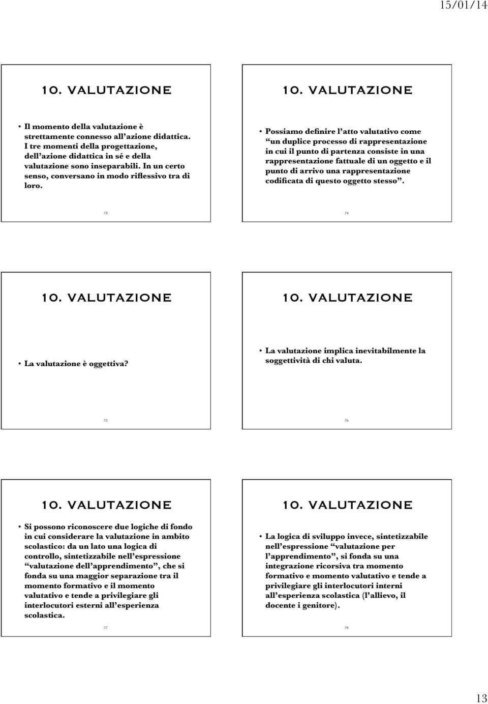 Possiamo definire l atto valutativo come un duplice processo di rappresentazione in cui il punto di partenza consiste in una rappresentazione fattuale di un oggetto e il punto di arrivo una