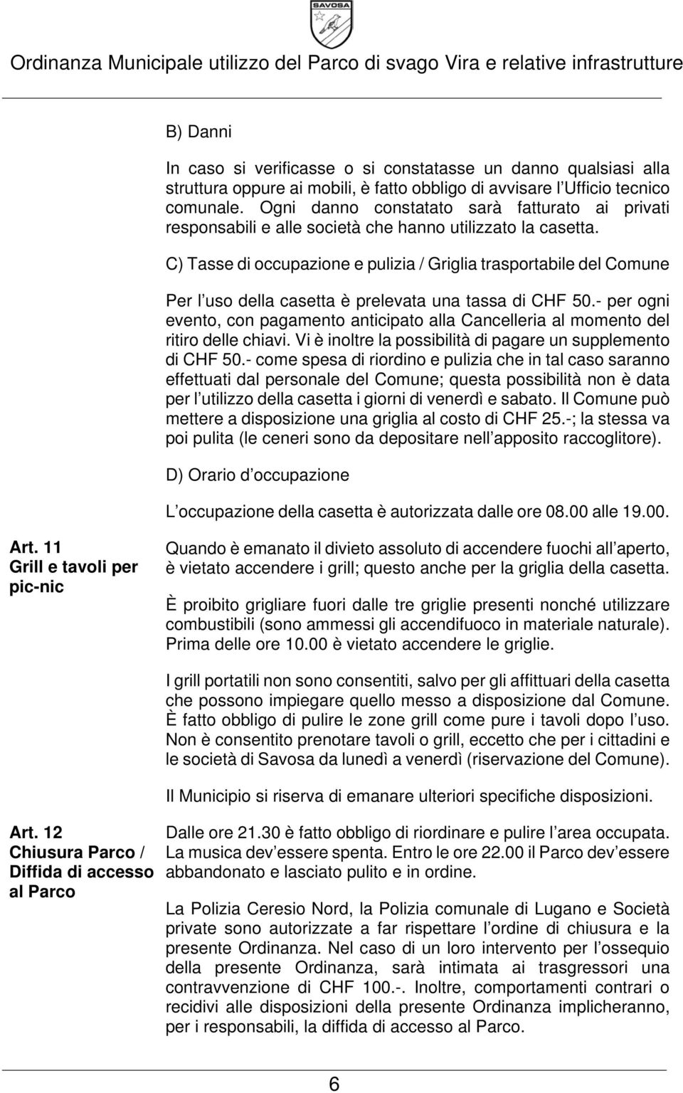 C) Tasse di occupazione e pulizia / Griglia trasportabile del Comune Per l uso della casetta è prelevata una tassa di CHF 50.