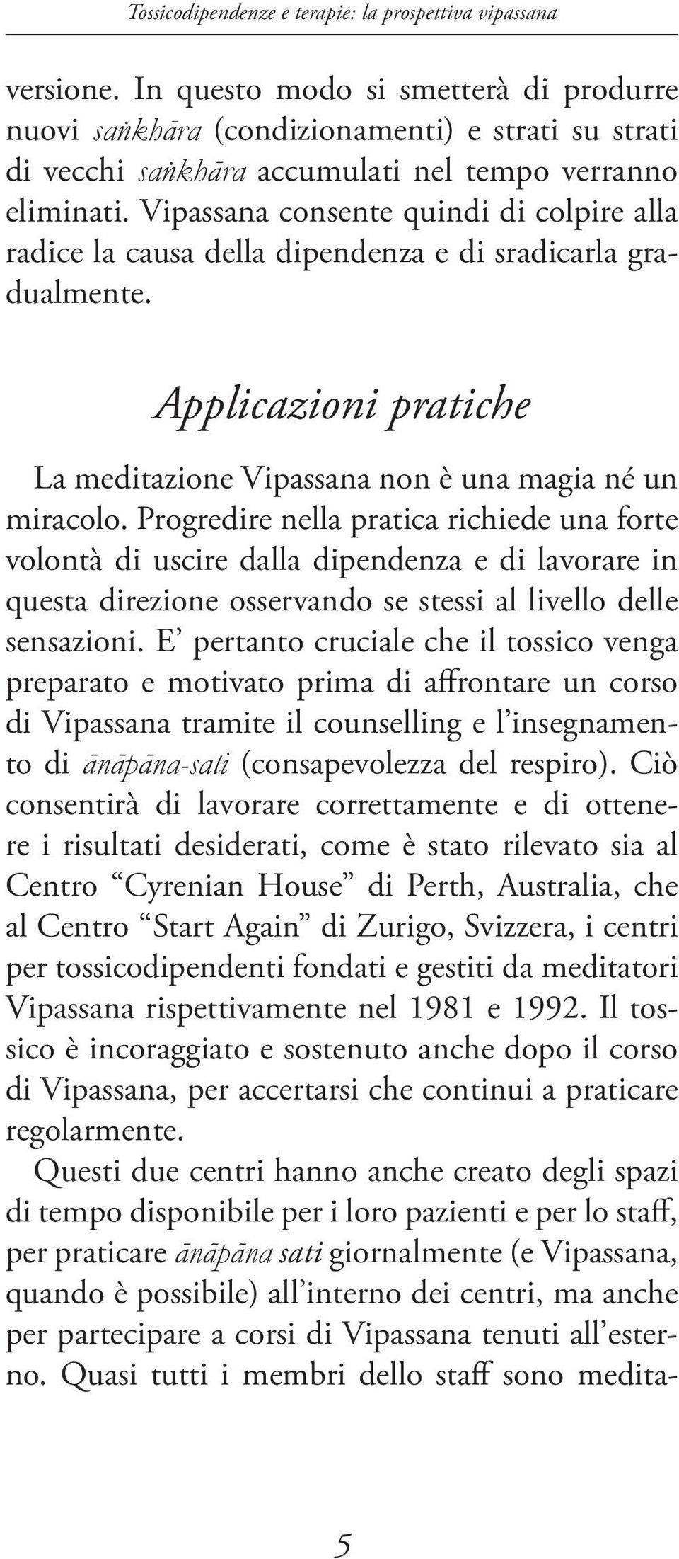 Progredire nella pratica richiede una forte volontà di uscire dalla dipendenza e di lavorare in questa direzione osservando se stessi al livello delle sensazioni.