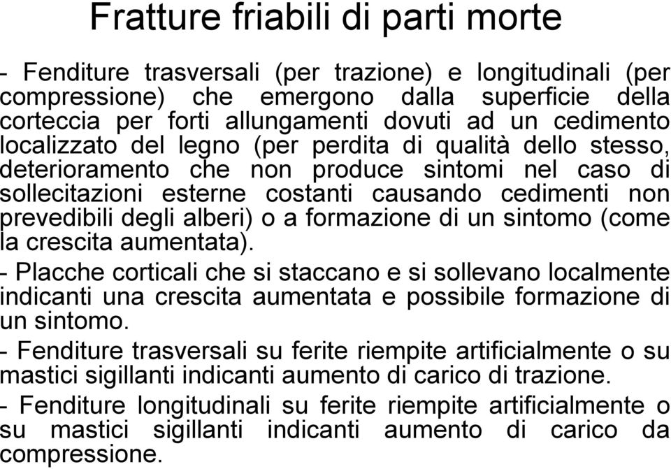 formazione di un sintomo (come la crescita aumentata). - Placche corticali che si staccano e si sollevano localmente indicanti una crescita aumentata e possibile formazione di un sintomo.