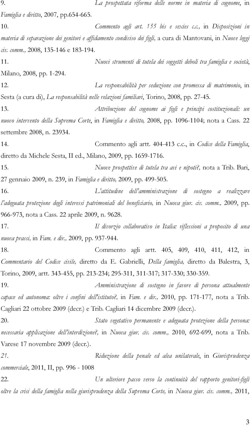 La responsabilità per seduzione con promessa di matrimonio, in Sesta (a cura di), La responsabilità nelle relazioni familiari, Torino, 2008, pp. 27-45. 13.