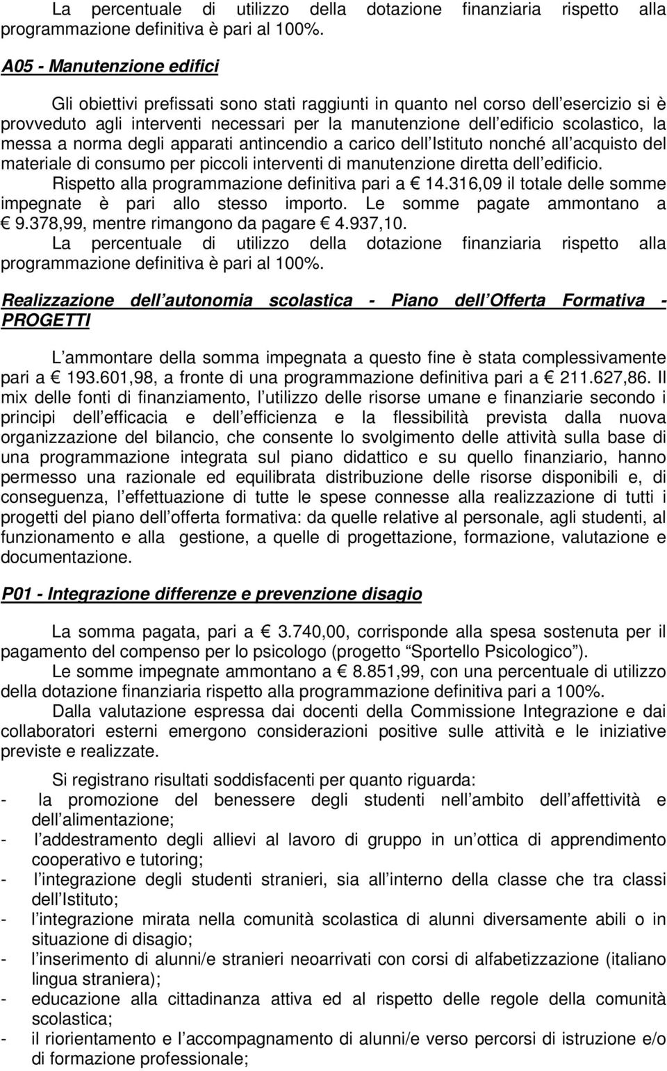 Rispetto alla programmazione definitiva pari a 14.316,09 il totale delle somme impegnate è pari allo stesso importo. Le somme pagate ammontano a 9.378,99, mentre rimangono da pagare 4.937,10.