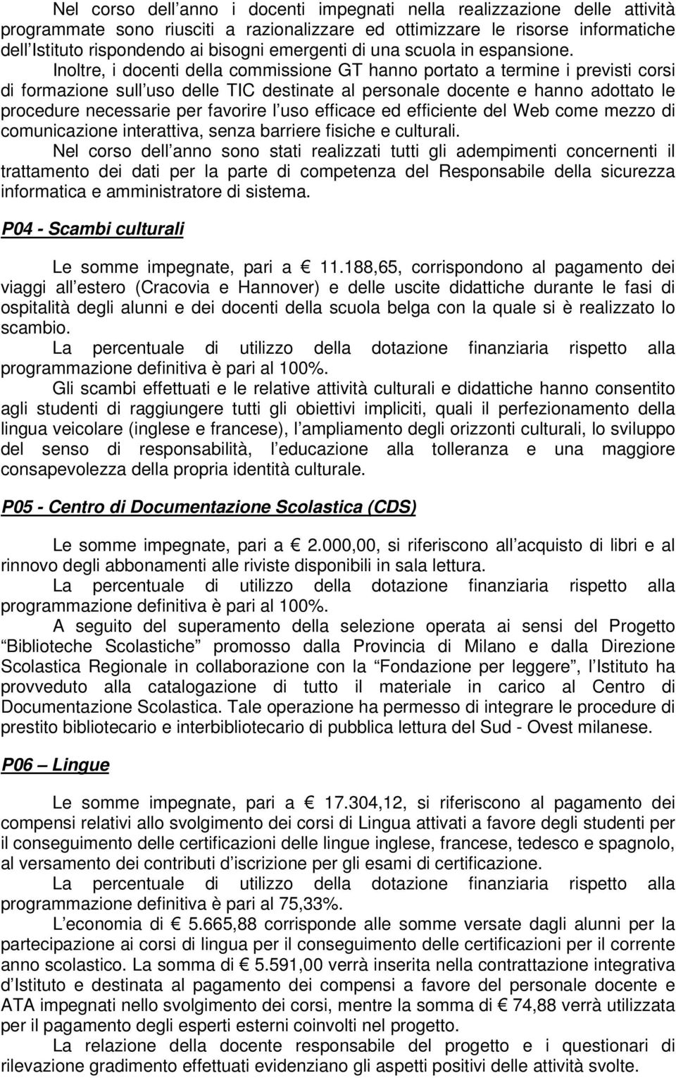 Inoltre, i docenti della commissione GT hanno portato a termine i previsti corsi di formazione sull uso delle TIC destinate al personale docente e hanno adottato le procedure necessarie per favorire