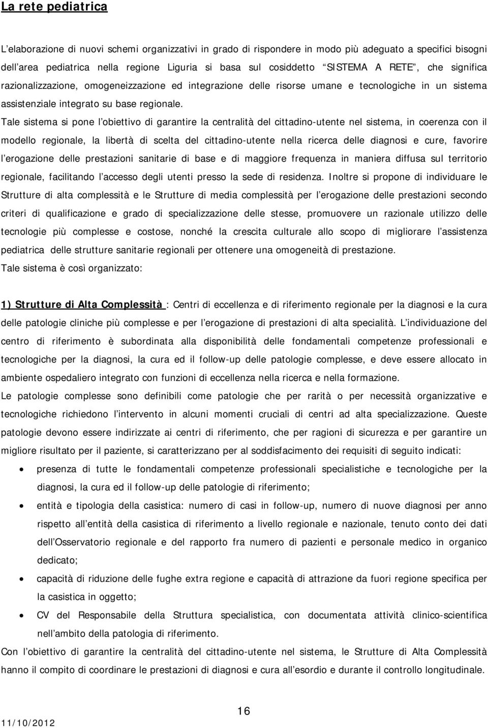 Tale sistema si pone l obiettivo di garantire la centralità del cittadino-utente nel sistema, in coerenza con il modello regionale, la libertà di scelta del cittadino-utente nella ricerca delle