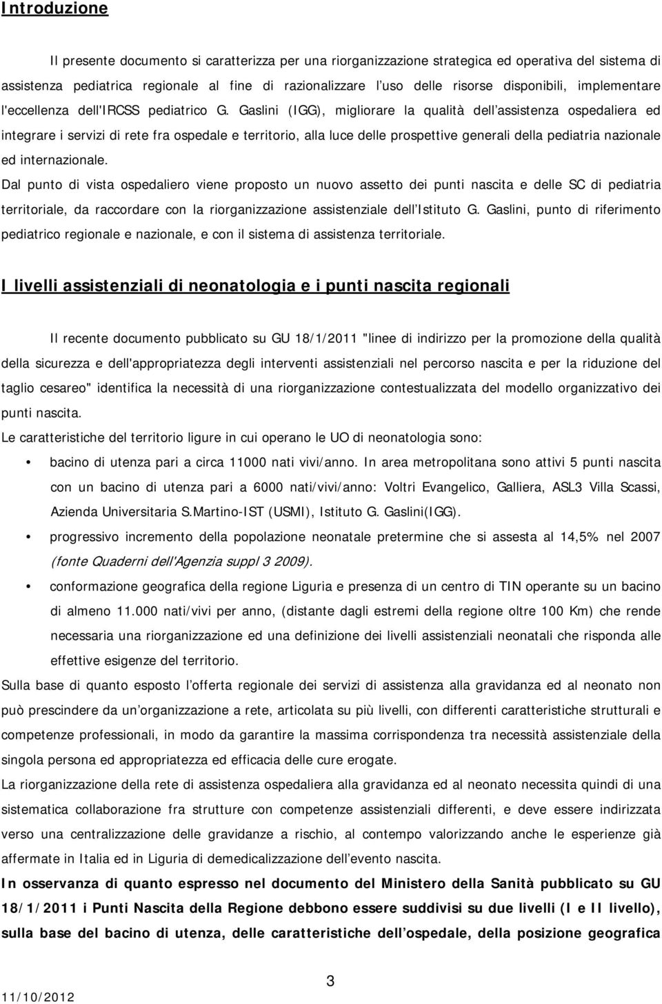 Gaslini (IGG), migliorare la qualità dell assistenza ospedaliera ed integrare i servizi di rete fra ospedale e territorio, alla luce delle prospettive generali della pediatria nazionale ed