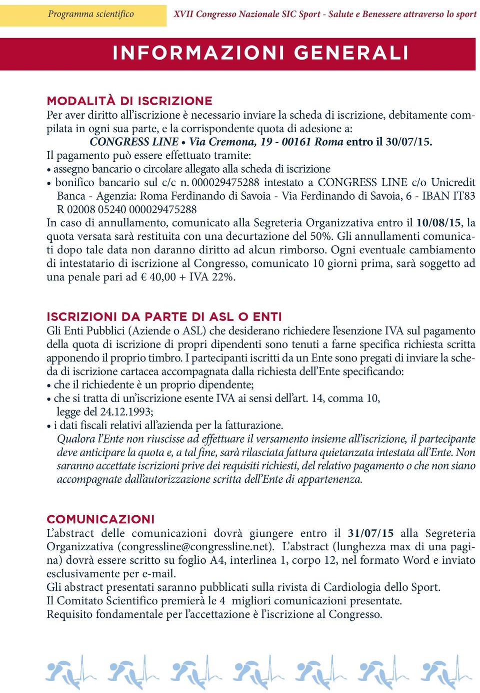 Il pagamento può essere effettuato tramite: assegno bancario o circolare allegato alla scheda di iscrizione bonifico bancario sul c/c n.