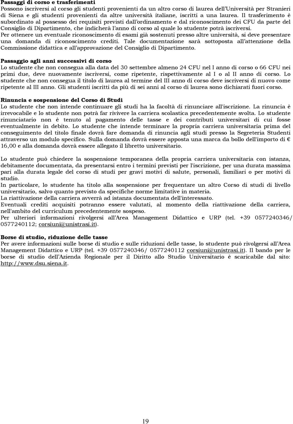 Il trasferimento è subordinato al possesso dei requisiti previsti dall ordinamento e dal riconoscimento dei CFU da parte del Consiglio di Dipartimento, che indicherà l anno di corso al quale lo