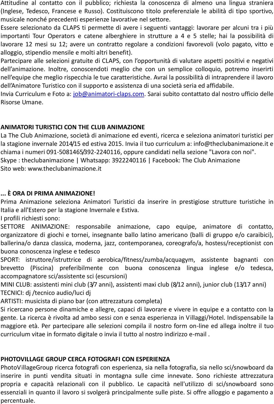 Essere selezionato da CLAPS ti permette di avere i seguenti vantaggi: lavorare per alcuni tra i più importanti Tour Operators e catene alberghiere in strutture a 4 e 5 stelle; hai la possibilità di