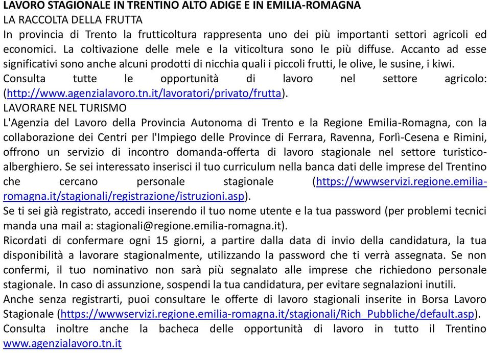 Consulta tutte le opportunità di lavoro nel settore agricolo: (http://www.agenzialavoro.tn.it/lavoratori/privato/frutta).