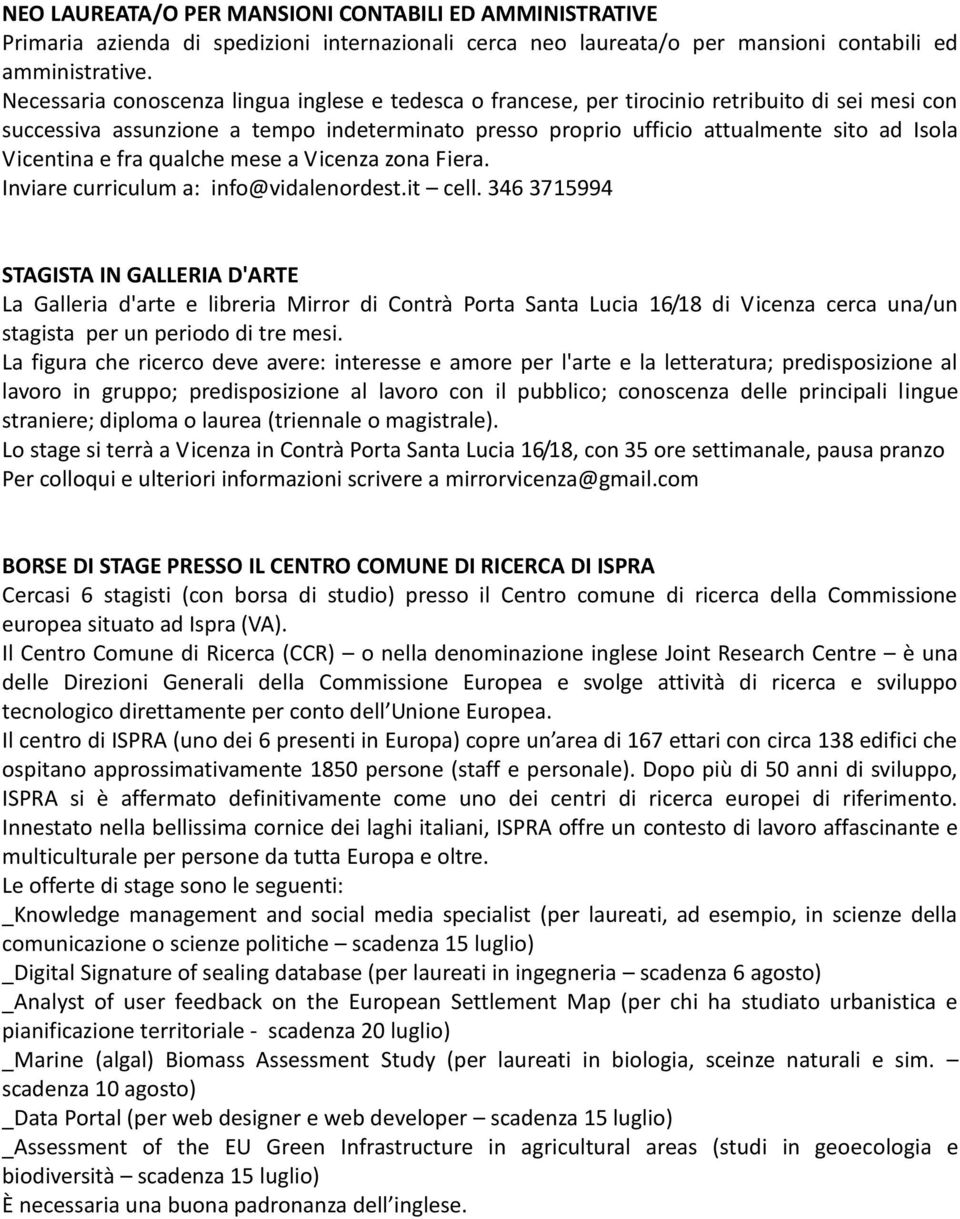 Vicentina e fra qualche mese a Vicenza zona Fiera. Inviare curriculum a: info@vidalenordest.it cell.