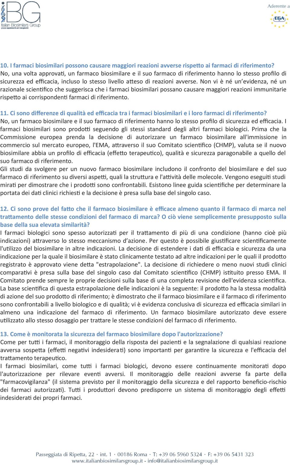 Non vi è né un evidenza, né un razionale scientifico che suggerisca che i farmaci biosimilari possano causare maggiori reazioni immunitarie rispetto ai corrispondenti farmaci di riferimento. 11.