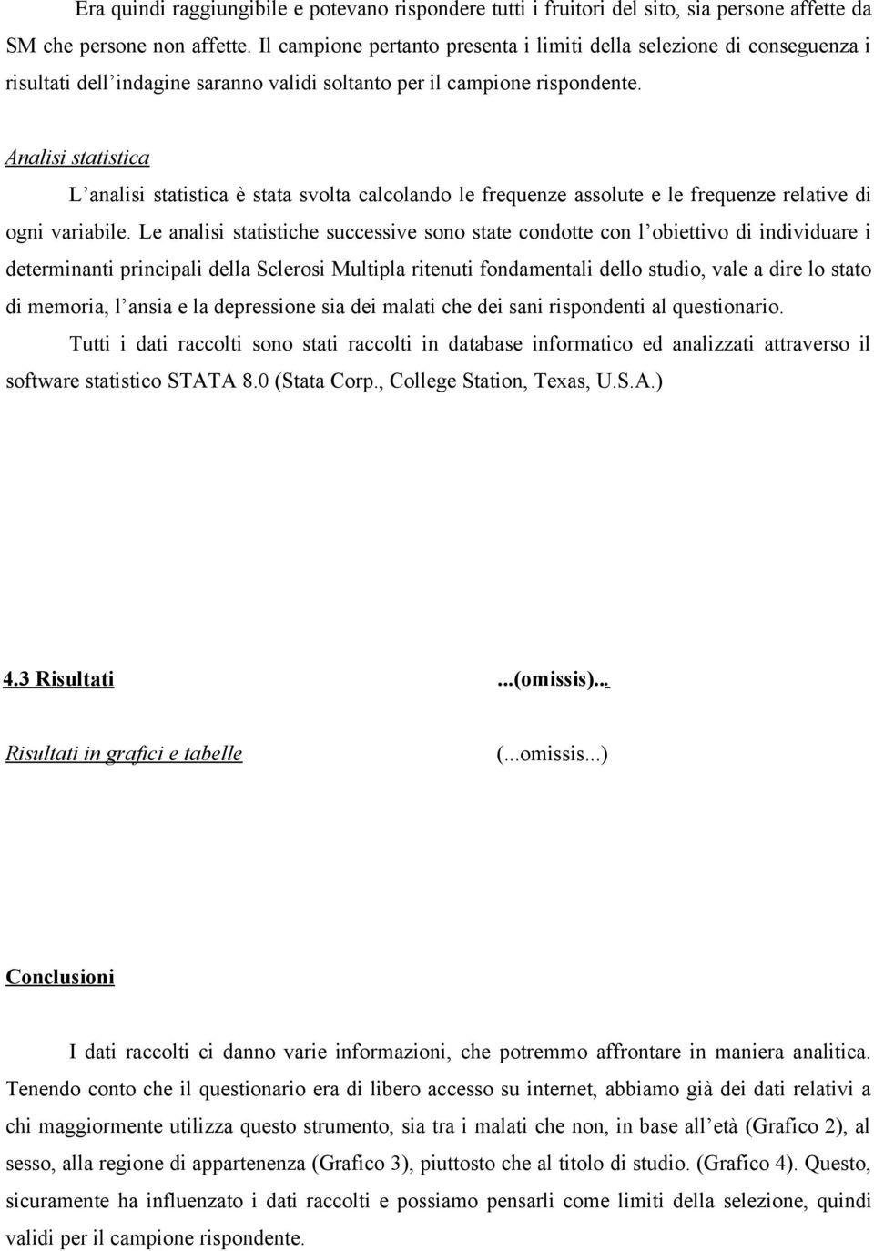 Analisi statistica L analisi statistica è stata svolta calcolando le frequenze assolute e le frequenze relative di ogni variabile.