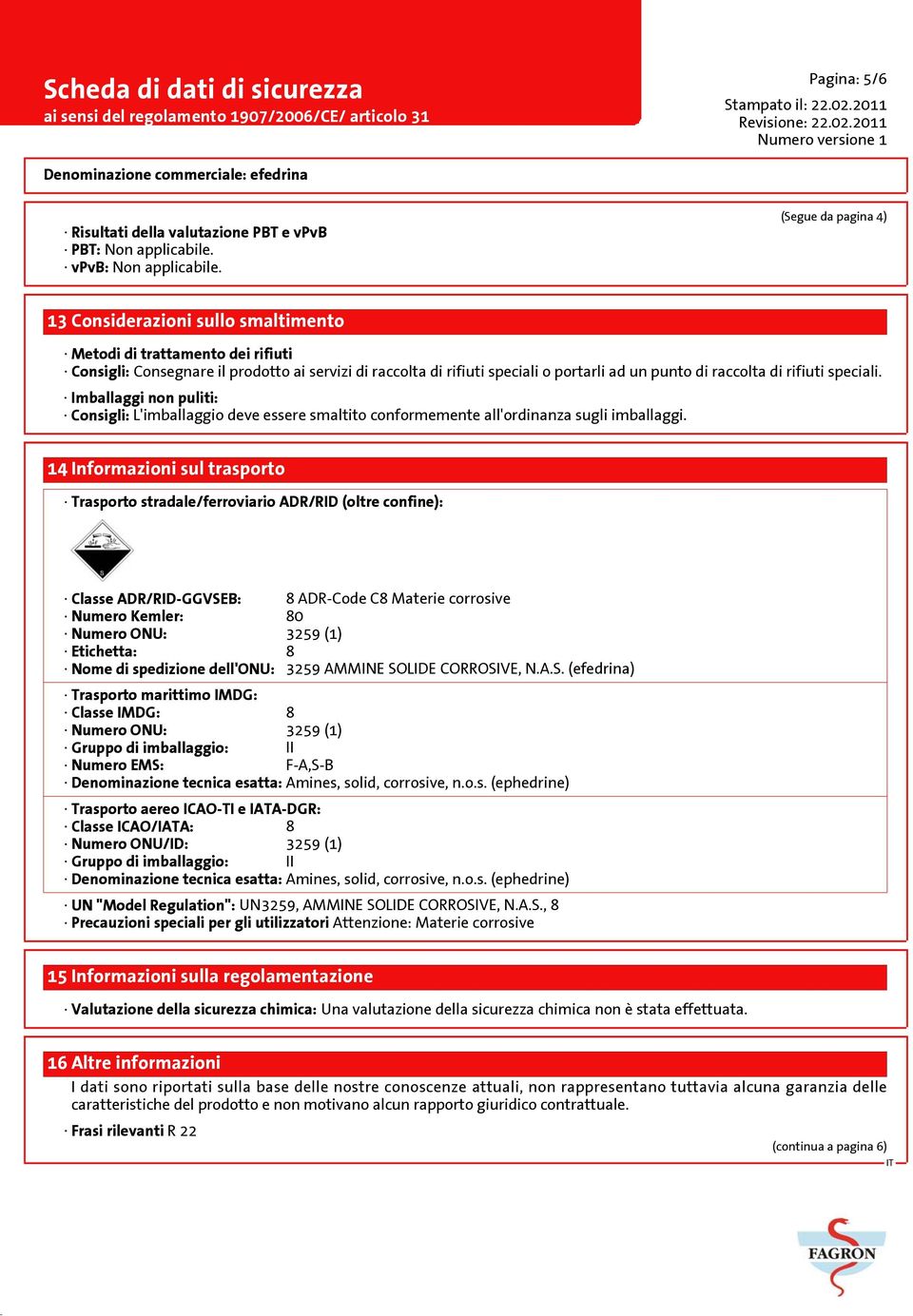 raccolta di rifiuti speciali. Imballaggi non puliti: Consigli: L'imballaggio deve essere smaltito conformemente all'ordinanza sugli imballaggi.