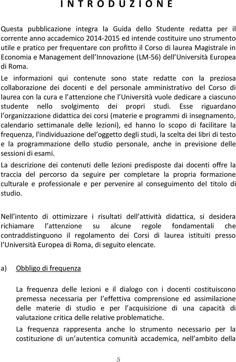 Le informazioni qui contenute sono state redatte con la preziosa collaborazione dei docenti e del personale amministrativo del Corso di laurea con la cura e l attenzione che l Università vuole