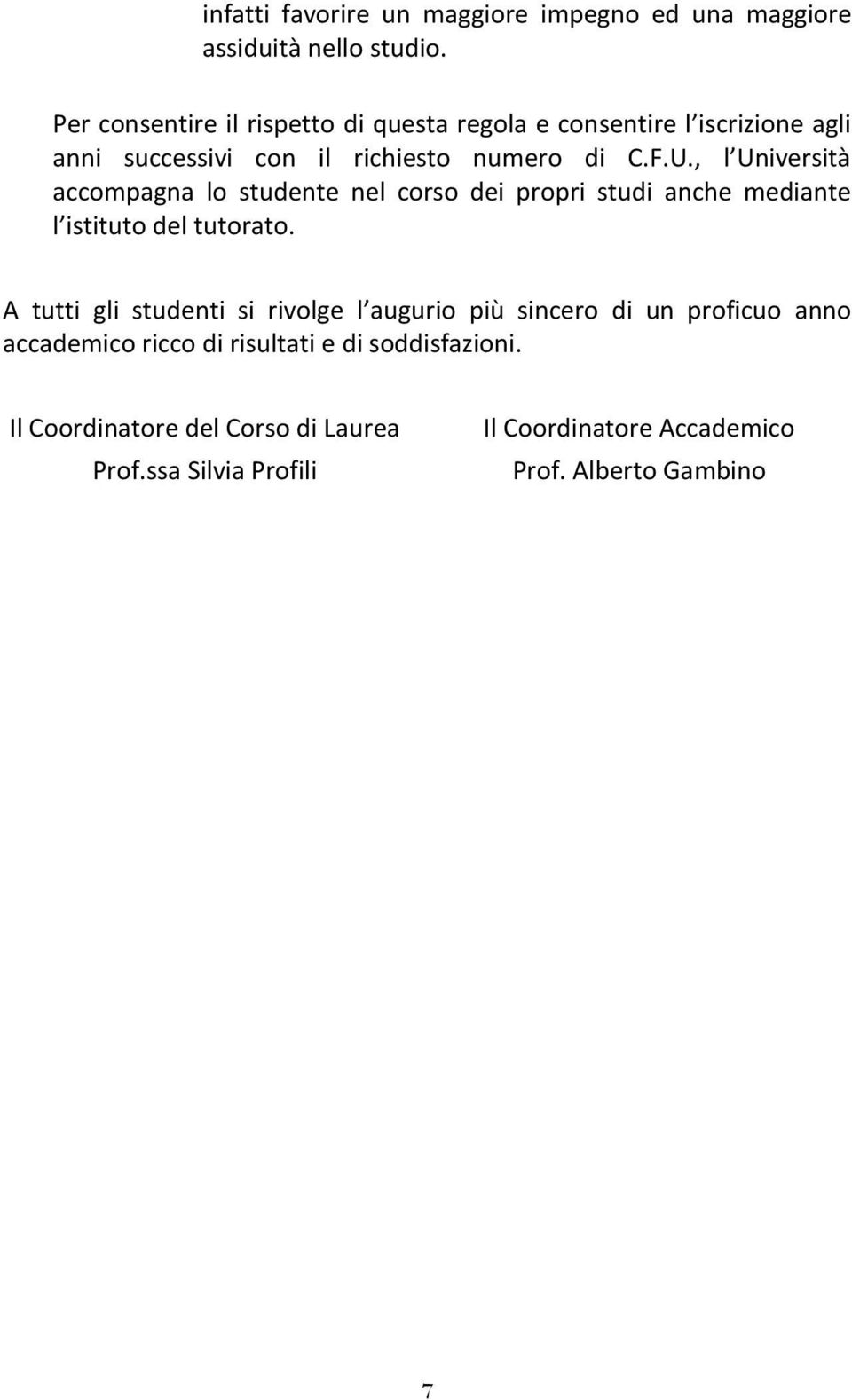 , l Università accompagna lo studente nel corso dei propri studi anche mediante l istituto del tutorato.