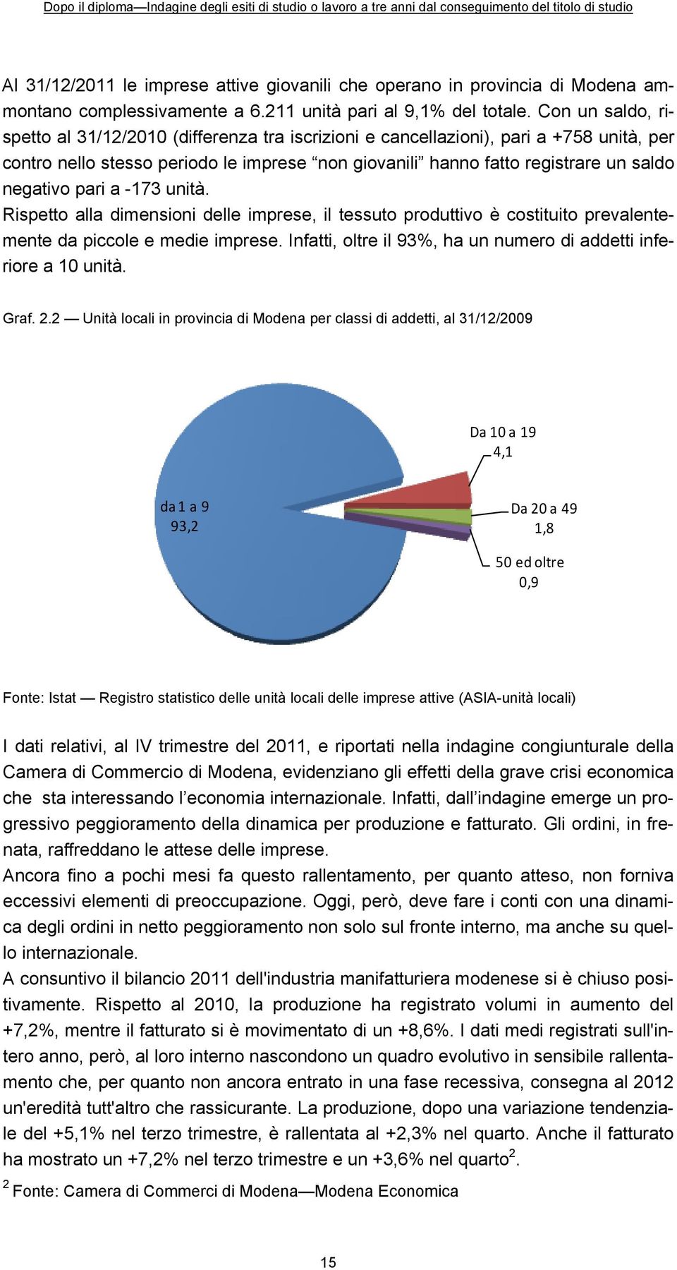 pari a -173 unità. Rispetto alla dimensioni delle imprese, il tessuto produttivo è costituito prevalentemente da piccole e medie imprese.