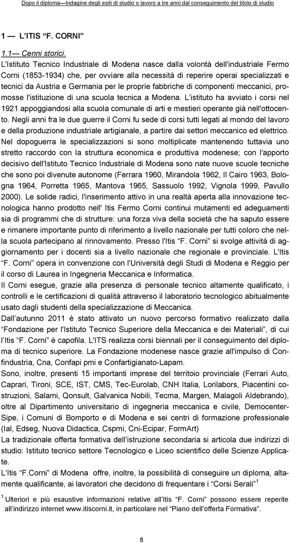 per le proprie fabbriche di componenti meccanici, promosse l'istituzione di una scuola tecnica a Modena.