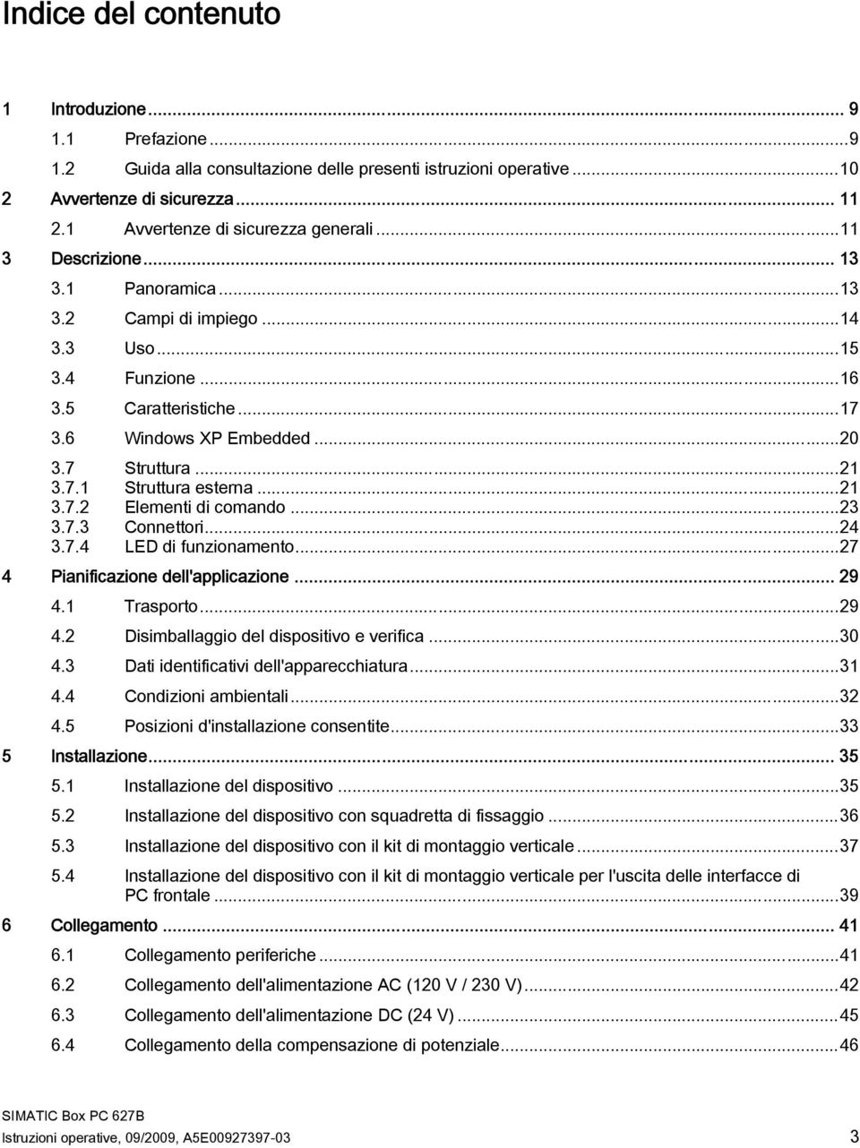 ..21 3.7.2 Elementi di comando...23 3.7.3 Connettori...24 3.7.4 LED di funzionamento...27 4 Pianificazione dell'applicazione... 29 4.1 Trasporto...29 4.2 Disimballaggio del dispositivo e verifica.