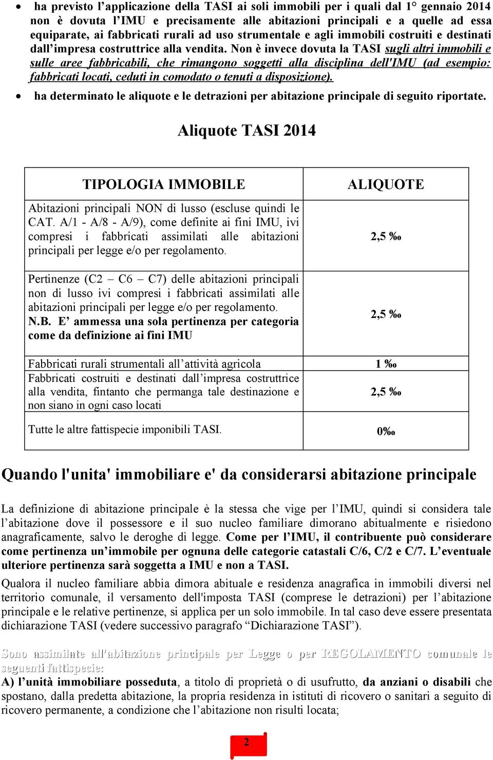 Non è invece dovuta la TASI sugli altri immobili e sulle aree fabbricabili, che rimangono soggetti alla disciplina dell'imu (ad esempio: fabbricati locati, ceduti in comodato o tenuti a disposizione).