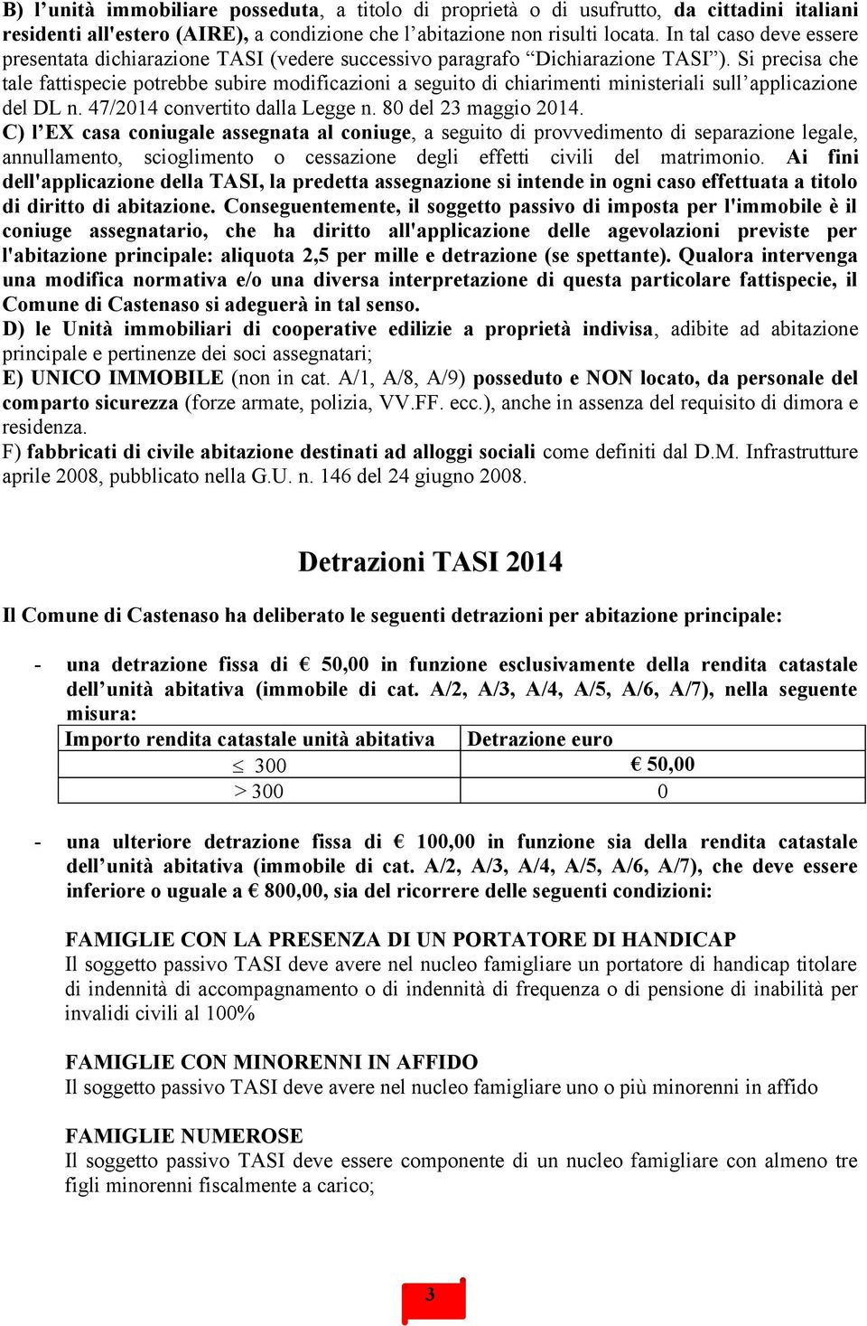 Si precisa che tale fattispecie potrebbe subire modificazioni a seguito di chiarimenti ministeriali sull applicazione del DL n. 47/2014 convertito dalla Legge n. 80 del 23 maggio 2014.