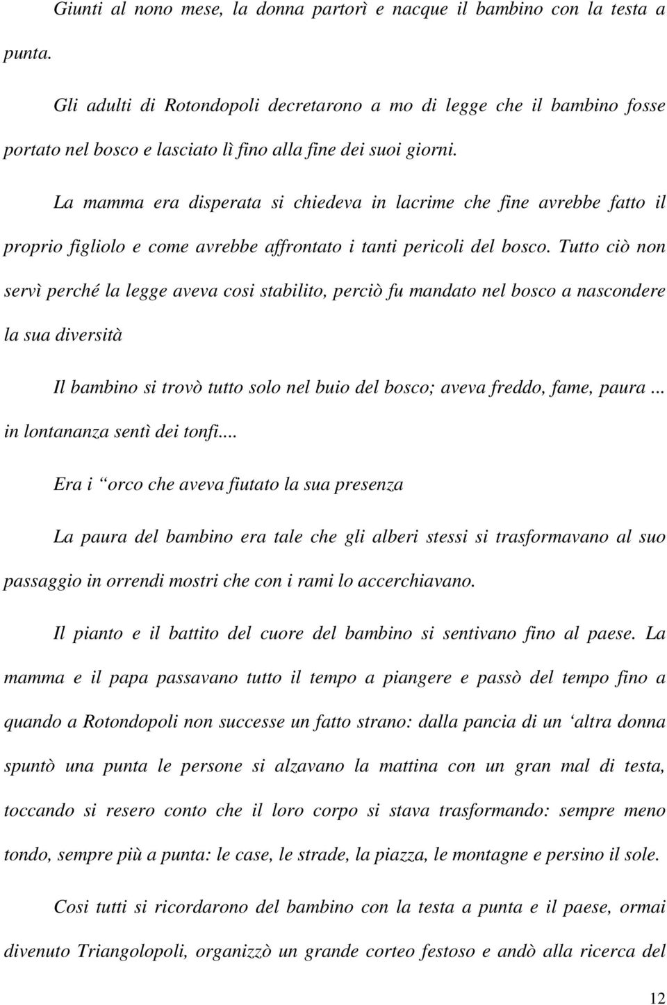 La mamma era disperata si chiedeva in lacrime che fine avrebbe fatto il proprio figliolo e come avrebbe affrontato i tanti pericoli del bosco.