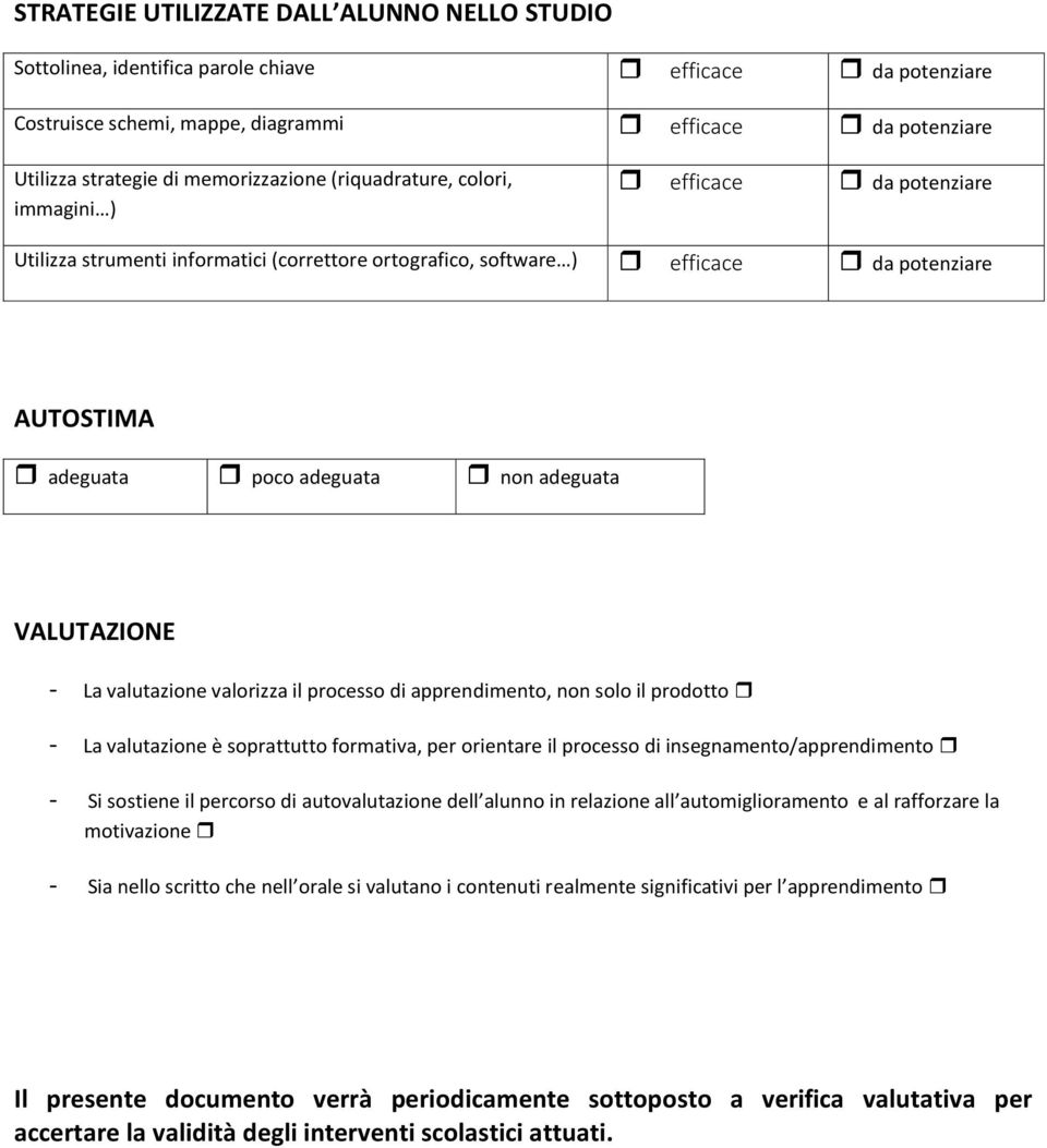 adeguata VALUTAZIONE - La valutazione valorizza il processo di apprendimento, non solo il prodotto - La valutazione è soprattutto formativa, per orientare il processo di insegnamento/apprendimento -