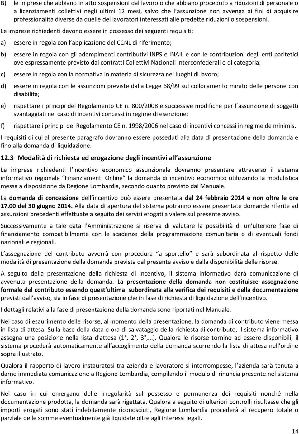 Le imprese richiedenti devono essere in possesso dei seguenti requisiti: a) essere in regola con l applicazione del NL di riferimento; b) essere in regola con gli adempimenti contributivi INPS e