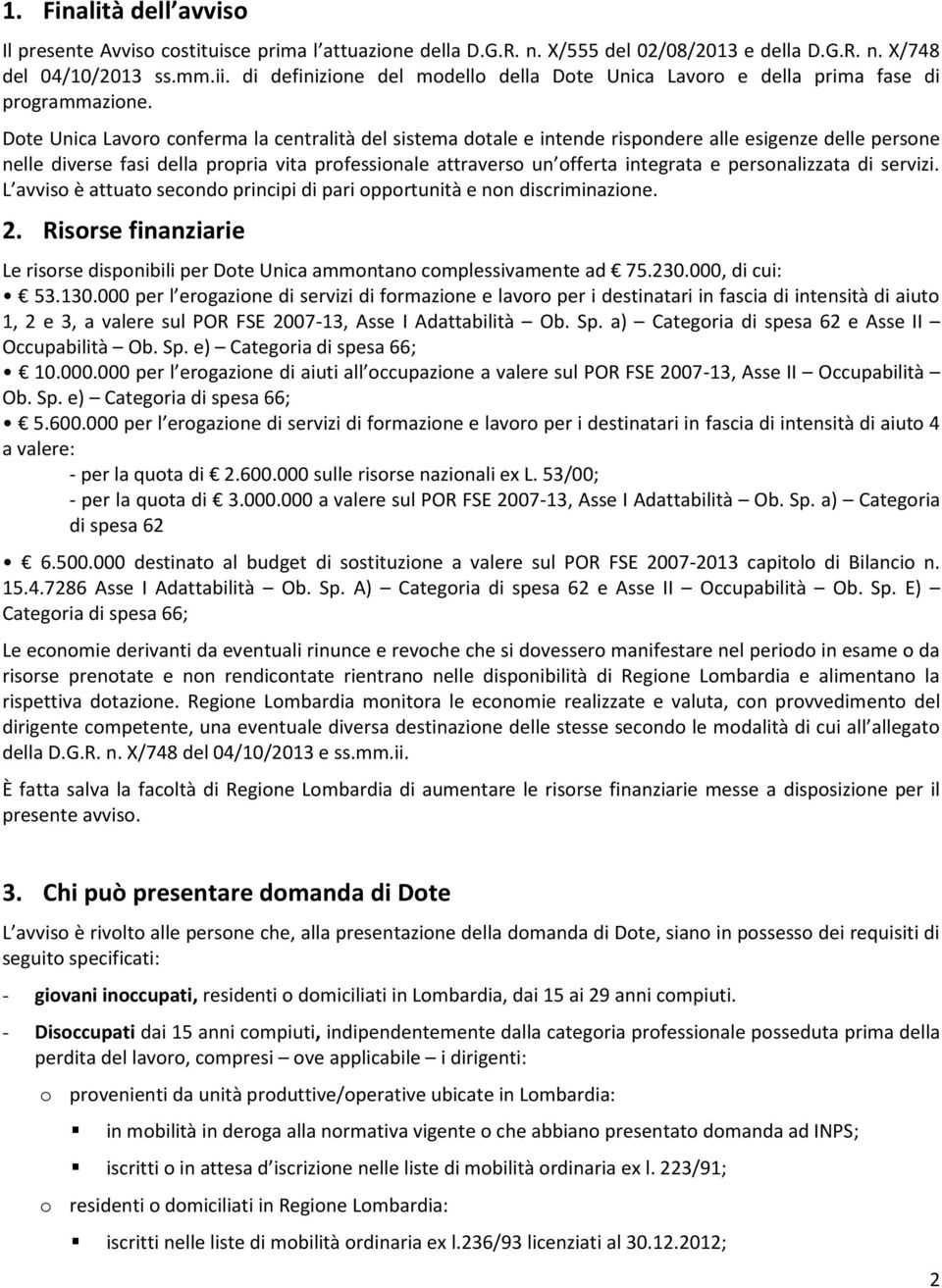 Dote Unica Lavoro conferma la centralità del sistema dotale e intende rispondere alle esigenze delle persone nelle diverse fasi della propria vita professionale attraverso un offerta integrata e