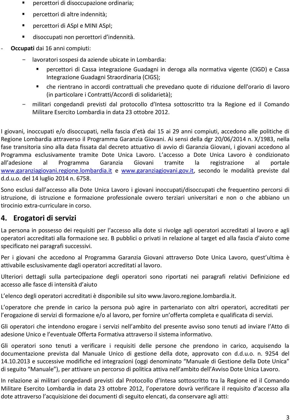 Straordinaria (CIGS); che rientrano in accordi contrattuali che prevedano quote di riduzione dell'orario di lavoro (in particolare i Contratti/Accordi di solidarietà); militari congedandi previsti