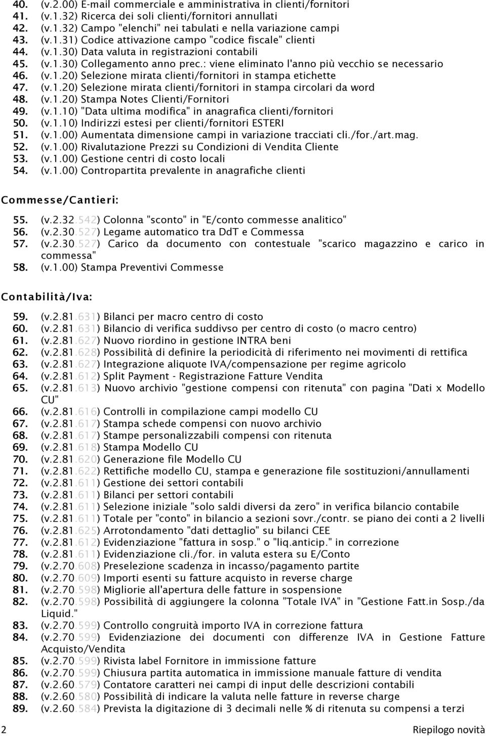 : viene eliminato l'anno più vecchio se necessario 46. (v.1.20) Selezione mirata clienti/fornitori in stampa etichette 47. (v.1.20) Selezione mirata clienti/fornitori in stampa circolari da word 48.