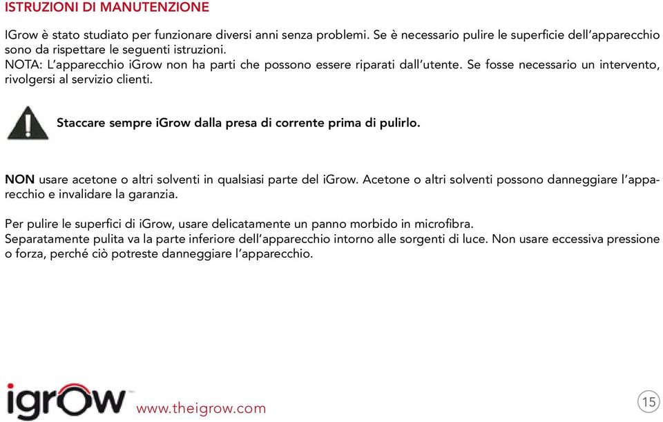 Staccare sempre igrow dalla presa di corrente prima di pulirlo. Non usare acetone o altri solventi in qualsiasi parte del igrow.