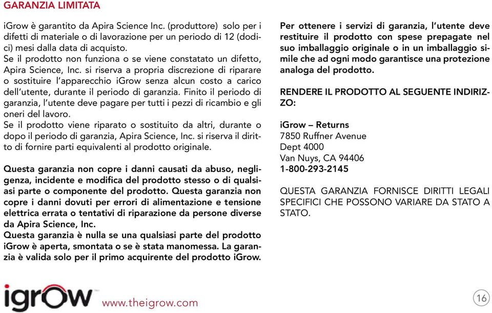 si riserva a propria discrezione di riparare o sostituire l apparecchio igrow senza alcun costo a carico dell utente, durante il periodo di garanzia.