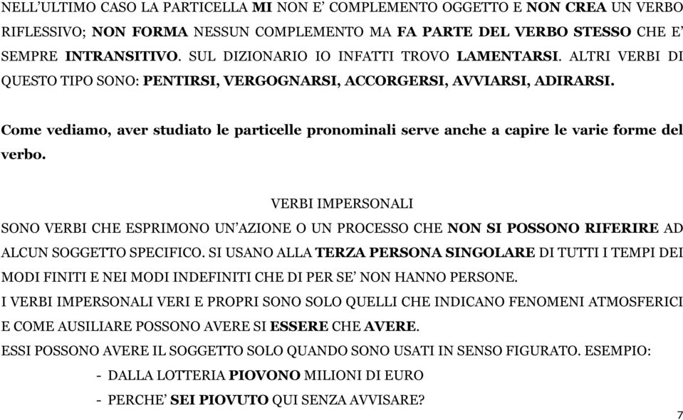 Come vediamo, aver studiato le particelle pronominali serve anche a capire le varie forme del verbo.